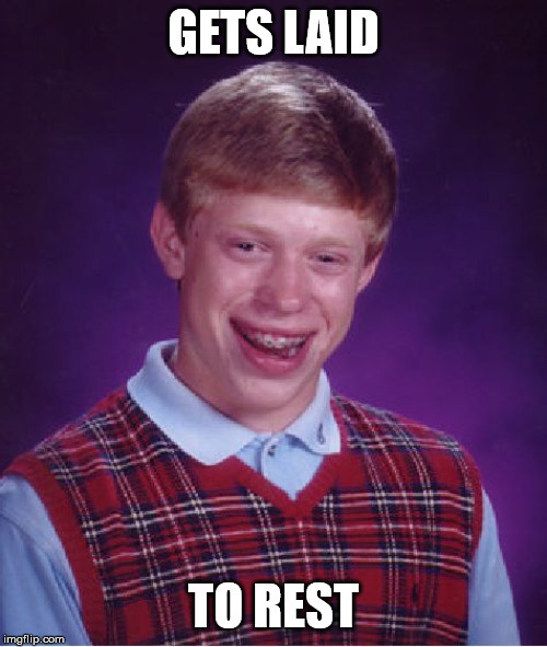 Bad Luck Brian Meme | GETS LAID; TO REST | image tagged in memes,bad luck brian | made w/ Imgflip meme maker