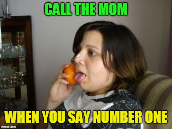 Wrong Number Rita Meme | CALL THE MOM WHEN YOU SAY NUMBER ONE | image tagged in memes,wrong number rita | made w/ Imgflip meme maker