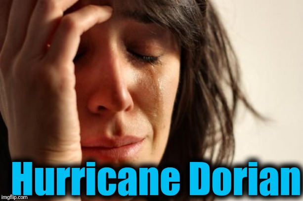 First World Problems Meme | Hurricane Dorian | image tagged in memes,first world problems | made w/ Imgflip meme maker
