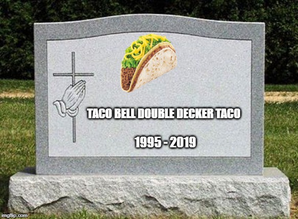 head stone | TACO BELL DOUBLE DECKER TACO; 1995 - 2019 | image tagged in head stone,taco bell,farewell | made w/ Imgflip meme maker