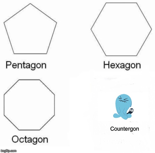 Pentagon Hexagon Octagon | Countergon | image tagged in memes,pentagon hexagon octagon | made w/ Imgflip meme maker