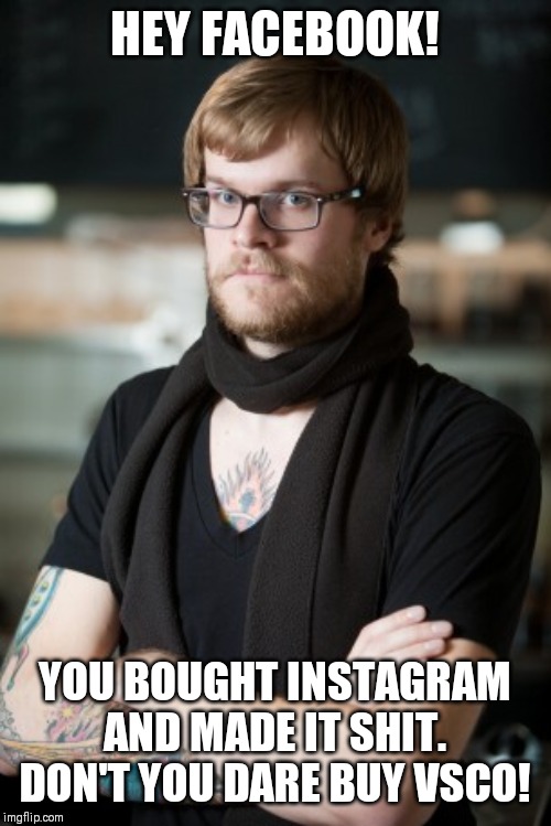 Cos Instagram is shit now | HEY FACEBOOK! YOU BOUGHT INSTAGRAM AND MADE IT SHIT. DON'T YOU DARE BUY VSCO! | image tagged in memes,hipster barista | made w/ Imgflip meme maker