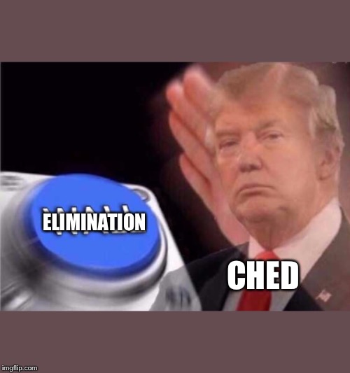 Trump wall button  | ELIMINATION; CHED | image tagged in trump wall button | made w/ Imgflip meme maker