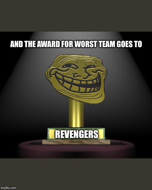 troll award | AND THE AWARD FOR WORST TEAM GOES TO; REVENGERS | image tagged in troll award | made w/ Imgflip meme maker