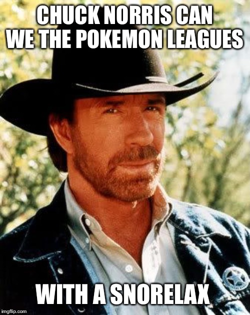 Chuck Norris Meme | CHUCK NORRIS CAN WE THE POKEMON LEAGUES; WITH A SNORE-LAX | image tagged in memes,chuck norris | made w/ Imgflip meme maker