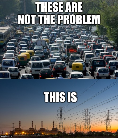 Electricity generation is the world's number one source of greenhouse gases | THESE ARE NOT THE PROBLEM; THIS IS | image tagged in traffic | made w/ Imgflip meme maker