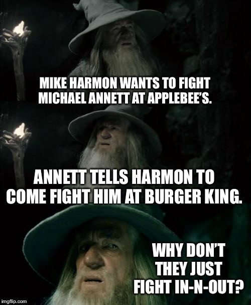 Michael Annett vs Mike Harmon - food fight | MIKE HARMON WANTS TO FIGHT MICHAEL ANNETT AT APPLEBEE’S. ANNETT TELLS HARMON TO COME FIGHT HIM AT BURGER KING. WHY DON’T THEY JUST FIGHT IN-N-OUT? | image tagged in memes,confused gandalf,food fight,nascar,michael,fast food | made w/ Imgflip meme maker