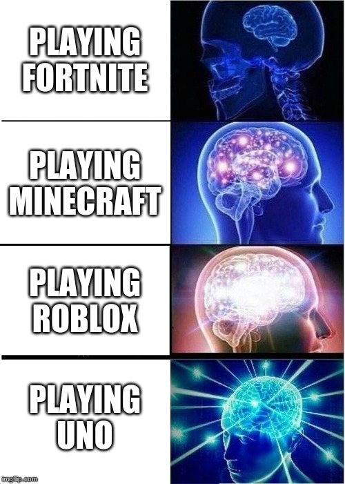 Expanding Brain | PLAYING FORTNITE; PLAYING MINECRAFT; PLAYING ROBLOX; PLAYING UNO | image tagged in memes,expanding brain | made w/ Imgflip meme maker