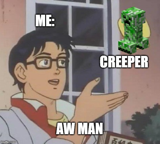 Is This A Pigeon | ME:; CREEPER; AW MAN | image tagged in memes,is this a pigeon | made w/ Imgflip meme maker