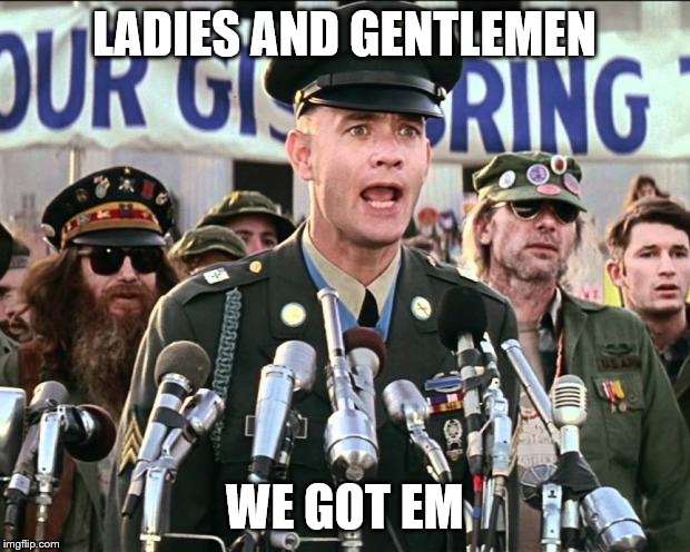 Forest Gump Jenny | LADIES AND GENTLEMEN; WE GOT EM | image tagged in forest gump jenny | made w/ Imgflip meme maker