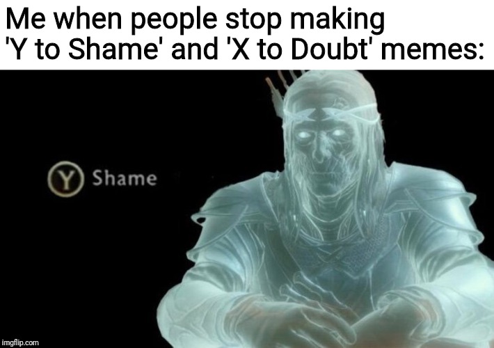 Even area 51 is getting more attention | Me when people stop making 'Y to Shame' and 'X to Doubt' memes: | image tagged in memes,funny,funny memes,latest,shame | made w/ Imgflip meme maker