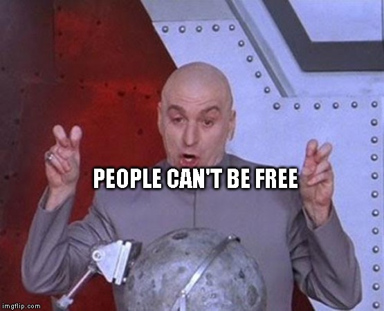 Dr Evil Laser | PEOPLE CAN'T BE FREE | image tagged in memes,dr evil laser | made w/ Imgflip meme maker