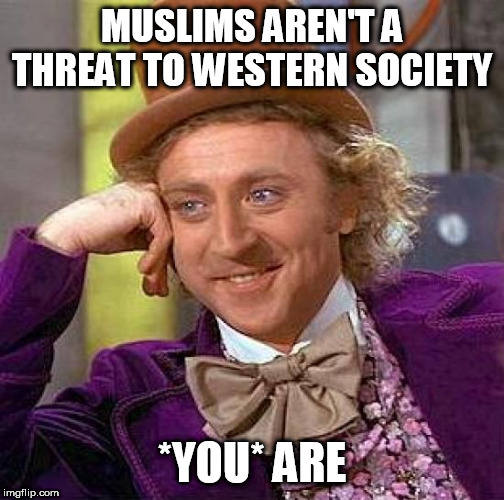 Now waiting for the angry comments.... | MUSLIMS AREN'T A THREAT TO WESTERN SOCIETY; *YOU* ARE | image tagged in memes,creepy condescending wonka,ordinary muslim man,muslims,western world,western values | made w/ Imgflip meme maker
