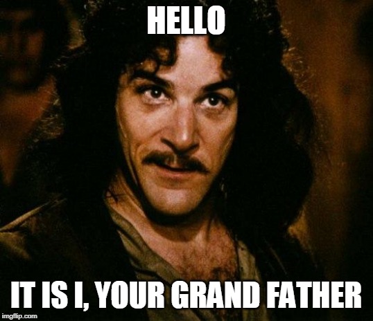 Inigo Montoya Meme | HELLO; IT IS I, YOUR GRAND FATHER | image tagged in memes,inigo montoya | made w/ Imgflip meme maker