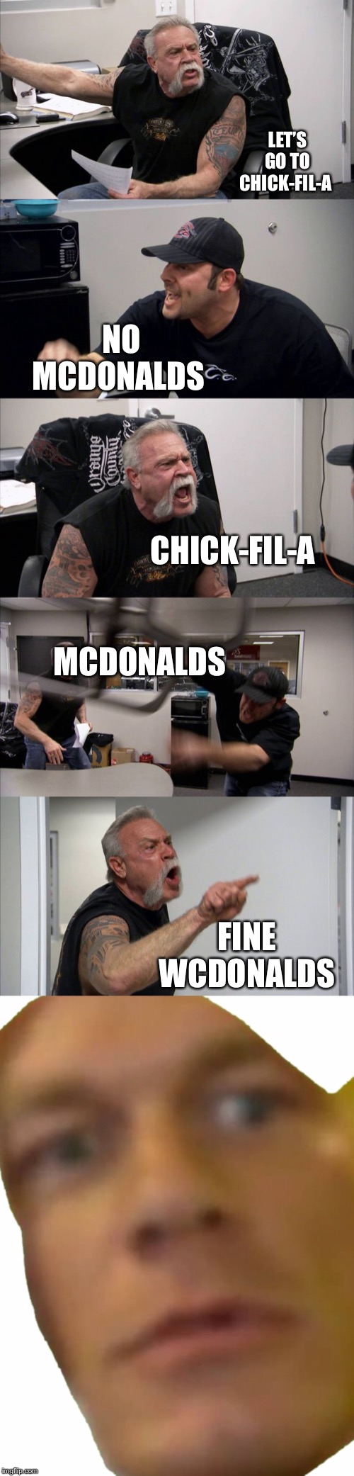 NO MCDONALDS; LET’S GO TO CHICK-FIL-A; CHICK-FIL-A; MCDONALDS; FINE WCDONALDS | image tagged in memes,american chopper argument | made w/ Imgflip meme maker