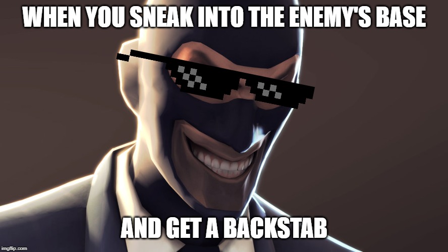 it's all coming together | WHEN YOU SNEAK INTO THE ENEMY'S BASE; AND GET A BACKSTAB | image tagged in tf2 spy face,tf2 | made w/ Imgflip meme maker