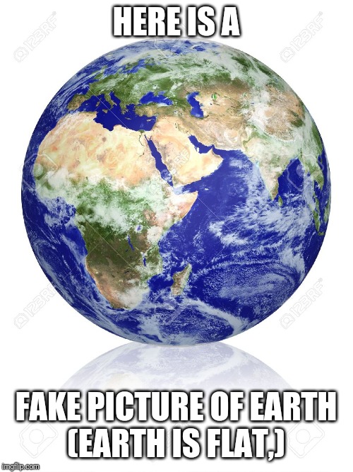 Earth Globe | HERE IS A; FAKE PICTURE OF EARTH

(EARTH IS FLAT,) | image tagged in earth globe | made w/ Imgflip meme maker