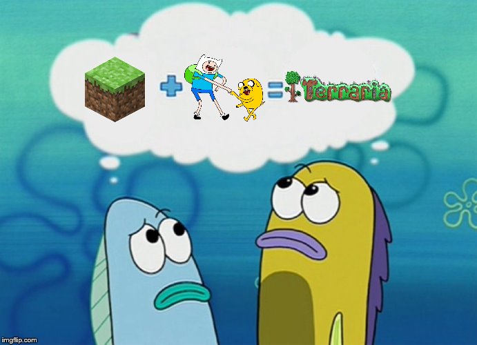 For those of you that call Terraria, Minecraft in 2D, No! this is what Terraria is | image tagged in minecraft,terraria,adventure time,gaming,mocking spongebob,memes | made w/ Imgflip meme maker