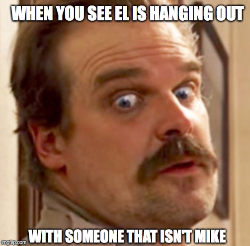 WHEN YOU SEE EL IS HANGING OUT; WITH SOMEONE THAT ISN'T MIKE | image tagged in hopper meme,hopper meme,hopper meme,jim hopper,hopper | made w/ Imgflip meme maker