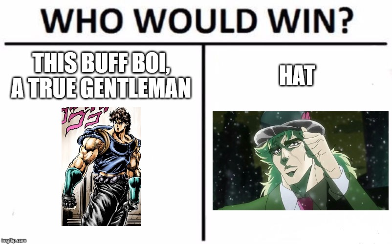 Who Would Win? Meme | THIS BUFF BOI, A TRUE GENTLEMAN; HAT | image tagged in memes,who would win | made w/ Imgflip meme maker