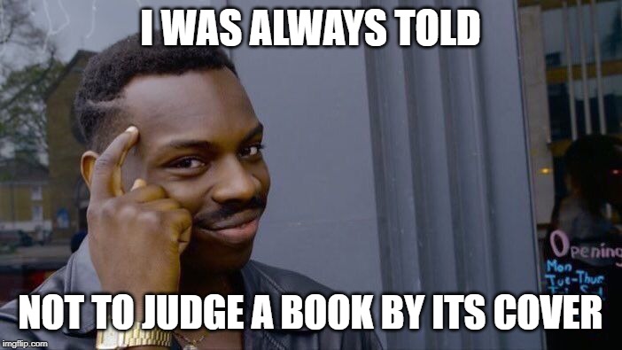 Roll Safe Think About It Meme | I WAS ALWAYS TOLD NOT TO JUDGE A BOOK BY ITS COVER | image tagged in memes,roll safe think about it | made w/ Imgflip meme maker
