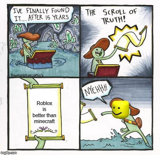 The Scroll Of Truth Meme | Roblox is better than minecraft | image tagged in memes,the scroll of truth | made w/ Imgflip meme maker