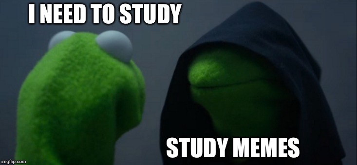 Evil Kermit | I NEED TO STUDY; STUDY MEMES | image tagged in memes,evil kermit | made w/ Imgflip meme maker
