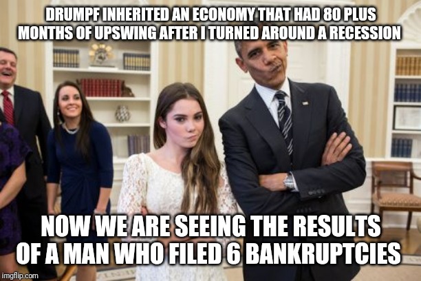 Maroney And Obama Not Impressed | DRUMPF INHERITED AN ECONOMY THAT HAD 80 PLUS MONTHS OF UPSWING AFTER I TURNED AROUND A RECESSION; NOW WE ARE SEEING THE RESULTS OF A MAN WHO FILED 6 BANKRUPTCIES | image tagged in memes,maroney and obama not impressed | made w/ Imgflip meme maker