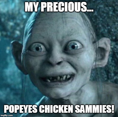 my precious popeyes chicken sammies! | MY PRECIOUS... POPEYES CHICKEN SAMMIES! | image tagged in gollum,popeyes,chick-fil-a,funny memes,my precious | made w/ Imgflip meme maker