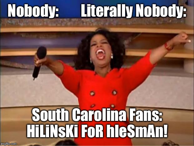Oprah You Get A Meme | Nobody:        Literally Nobody:; South Carolina Fans: HiLiNsKi FoR hIeSmAn! | image tagged in memes,oprah you get a | made w/ Imgflip meme maker