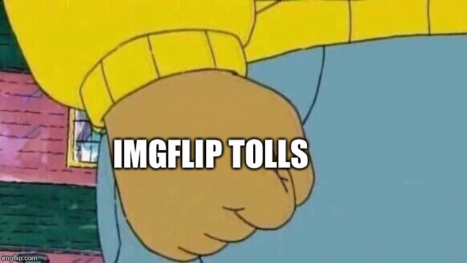 Arthur Fist Meme | IMGFLIP TOLLS | image tagged in memes,arthur fist | made w/ Imgflip meme maker