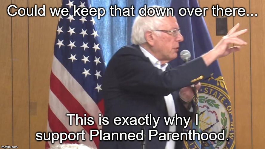 Crying Baby Meets Bernie | Could we keep that down over there... This is exactly why I support Planned Parenthood. | image tagged in bernie sanders | made w/ Imgflip meme maker