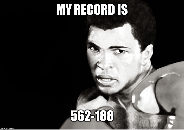 Mohammed ali quote maker | MY RECORD IS; 562-188 | image tagged in mohammed ali quote maker | made w/ Imgflip meme maker