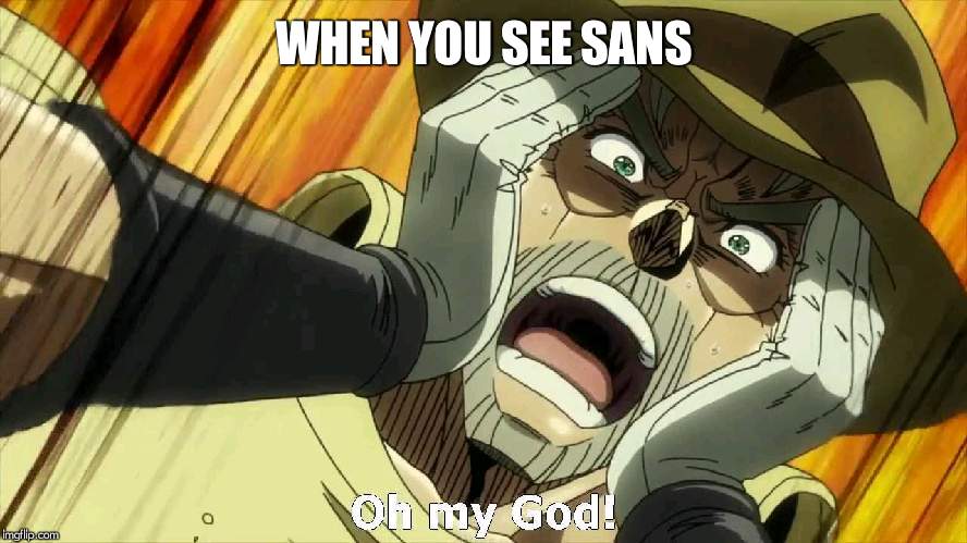 JoJo Oh my God | WHEN YOU SEE SANS | image tagged in jojo oh my god | made w/ Imgflip meme maker