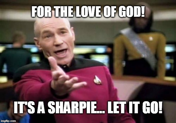 For the love of God! It's a sharpie... let it go! | FOR THE LOVE OF GOD! IT'S A SHARPIE... LET IT GO! | image tagged in picard wtf,leftists,trolling,donald trump,left wing,right wing | made w/ Imgflip meme maker