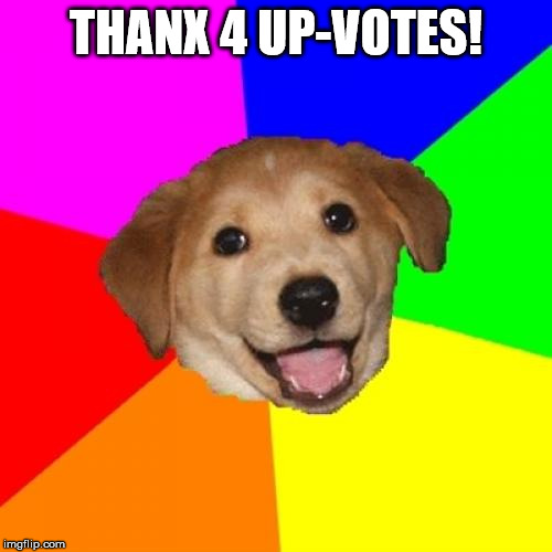 Advice Dog Meme | THANX 4 UP-VOTES! | image tagged in memes,advice dog | made w/ Imgflip meme maker
