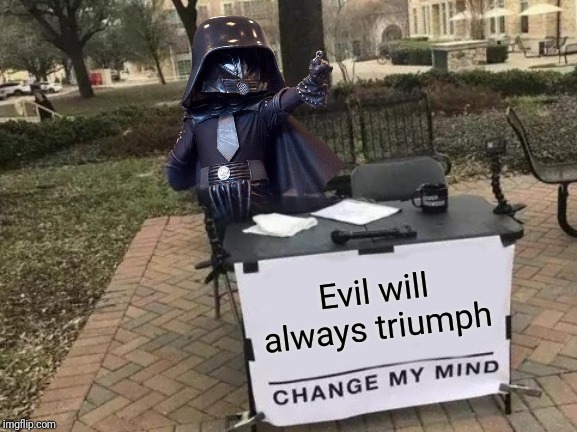 You know why |  Evil will always triumph | image tagged in memes,change my mind,spaceballs,dark helmet,distracted boyfriend | made w/ Imgflip meme maker