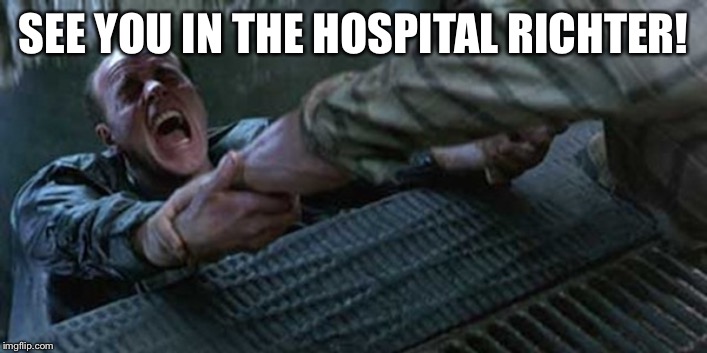 see you at the party richter | SEE YOU IN THE HOSPITAL RICHTER! | image tagged in see you at the party richter | made w/ Imgflip meme maker