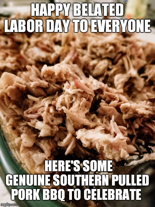 Happy belated labor day, at least I brought food! | HAPPY BELATED LABOR DAY TO EVERYONE; HERE'S SOME GENUINE SOUTHERN PULLED PORK BBQ TO CELEBRATE | image tagged in giveuahint,bbq,labor day,murica,love ya mean it | made w/ Imgflip meme maker