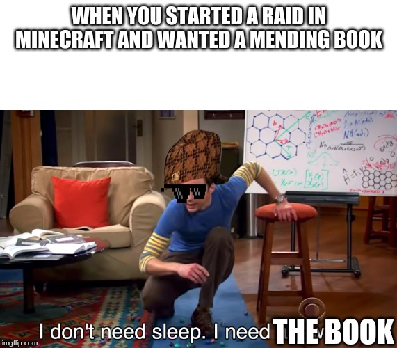 I Don't Need Sleep. I Need Answers | WHEN YOU STARTED A RAID IN MINECRAFT AND WANTED A MENDING BOOK; THE BOOK | image tagged in i don't need sleep i need answers | made w/ Imgflip meme maker