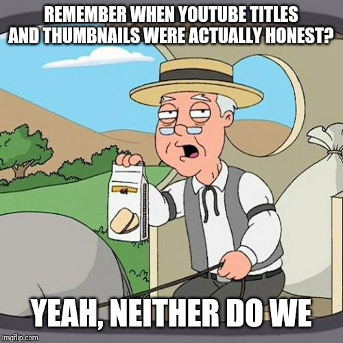 Pepperidge Farm Remembers | REMEMBER WHEN YOUTUBE TITLES AND THUMBNAILS WERE ACTUALLY HONEST? YEAH, NEITHER DO WE | image tagged in memes,pepperidge farm remembers,youtube | made w/ Imgflip meme maker