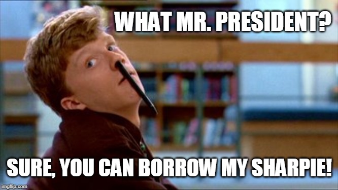 Mr. President, you can borrow my sharpie | WHAT MR. PRESIDENT? SURE, YOU CAN BORROW MY SHARPIE! | image tagged in president trump,trolling,left wing,democratic socialism,right wing,funny memes | made w/ Imgflip meme maker