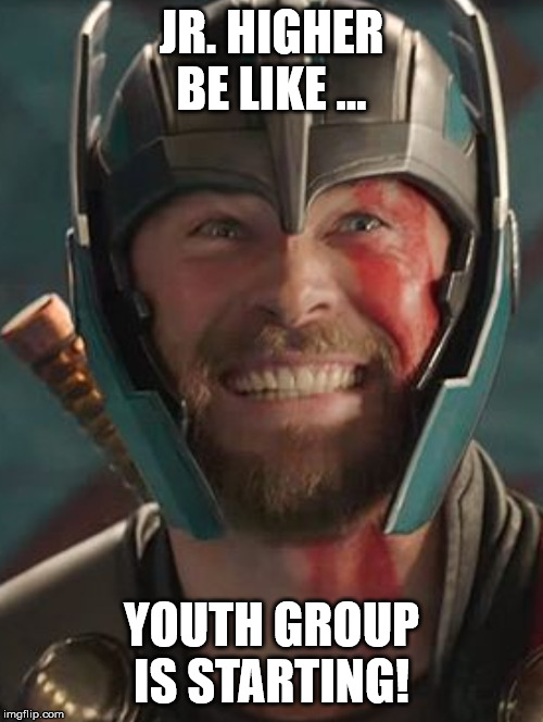 Thor | JR. HIGHER BE LIKE ... YOUTH GROUP IS STARTING! | image tagged in thor | made w/ Imgflip meme maker