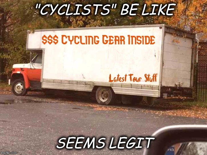 Small Business | "CYCLISTS" BE LIKE; SEEMS LEGIT | image tagged in purchase power,cycling,disposable income | made w/ Imgflip meme maker