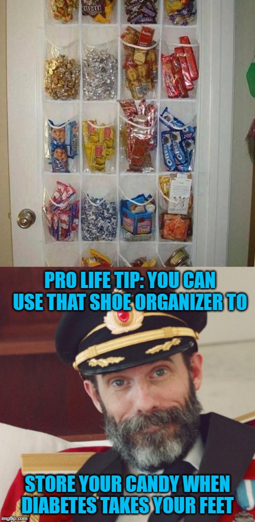 How in the hell did I not think of that?!? | PRO LIFE TIP: YOU CAN USE THAT SHOE ORGANIZER TO; STORE YOUR CANDY WHEN DIABETES TAKES YOUR FEET | image tagged in captain obvious,memes,pro life tip,funny,diabetes,organization | made w/ Imgflip meme maker