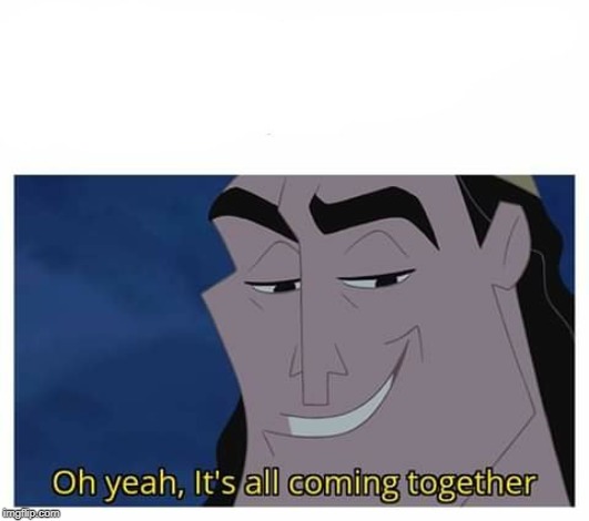 Oh yeah, it's all coming together | image tagged in oh yeah it's all coming together | made w/ Imgflip meme maker