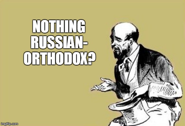 NOTHING ORTHODOX? RUSSIAN- | made w/ Imgflip meme maker