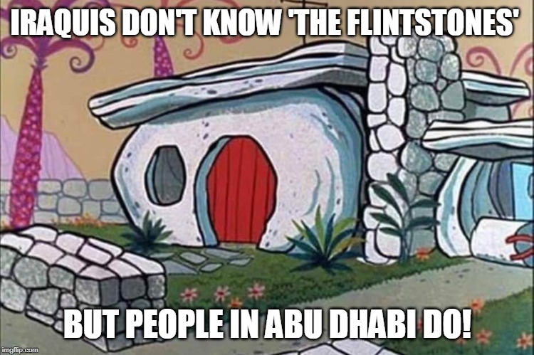 The Flintstones | IRAQUIS DON'T KNOW 'THE FLINTSTONES'; BUT PEOPLE IN ABU DHABI DO! | image tagged in puns,flintstones,jokes,satire,cartoons | made w/ Imgflip meme maker