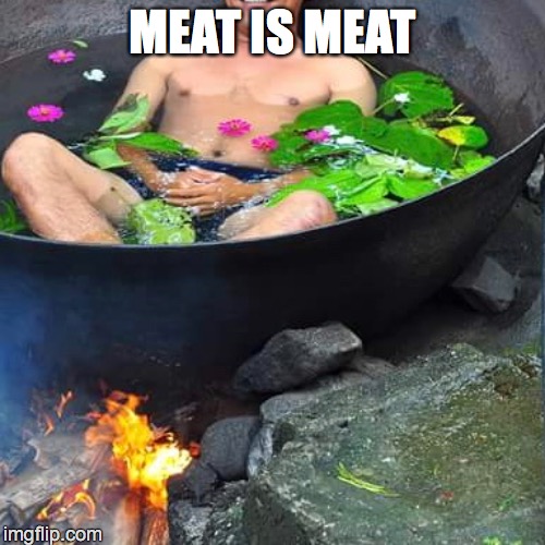 Meat Is Meat | MEAT IS MEAT | image tagged in humor | made w/ Imgflip meme maker