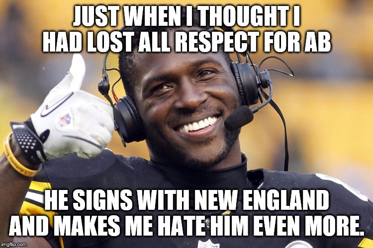 Antonio Brown | JUST WHEN I THOUGHT I HAD LOST ALL RESPECT FOR AB; HE SIGNS WITH NEW ENGLAND AND MAKES ME HATE HIM EVEN MORE. | image tagged in antonio brown | made w/ Imgflip meme maker